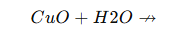 CuO+H2O↛ 