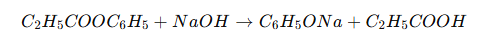 C2​H5​COOC6​H5​+NaOH→C6​H5​ONa+C2​H5​COOH